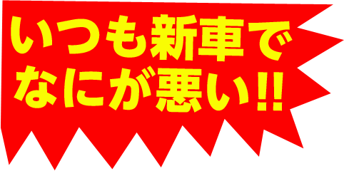 いつも新車でなにが悪い!!