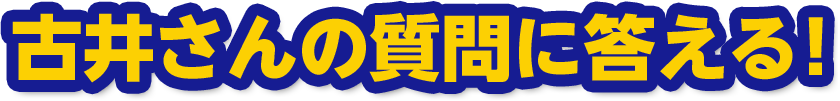 古井さんの質問に答える!
