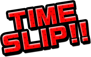 TIME SLIP!!